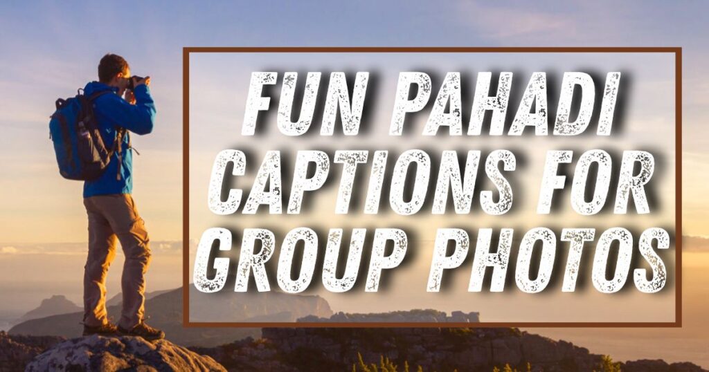 Fun Pahadi Captions for Group Photos