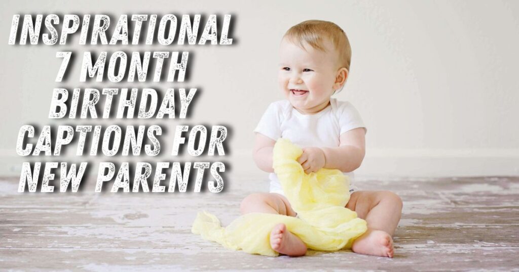 Inspirational 7 Month Birthday Captions For New Parents